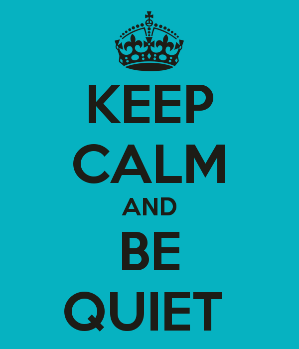 keep calm and be quiet