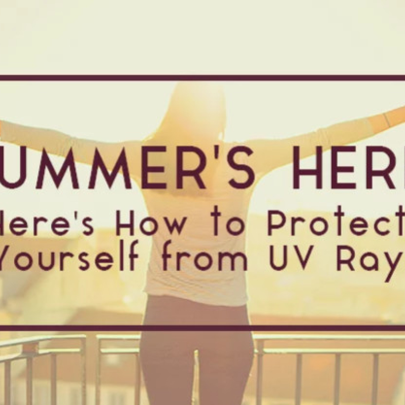 Summer's Here! Here's How to Protect Yourself from UV Rays